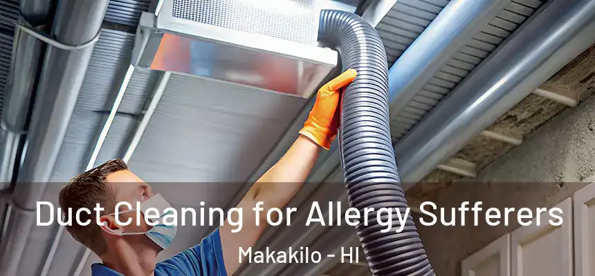  Duct Cleaning for Allergy Sufferers Makakilo - HI